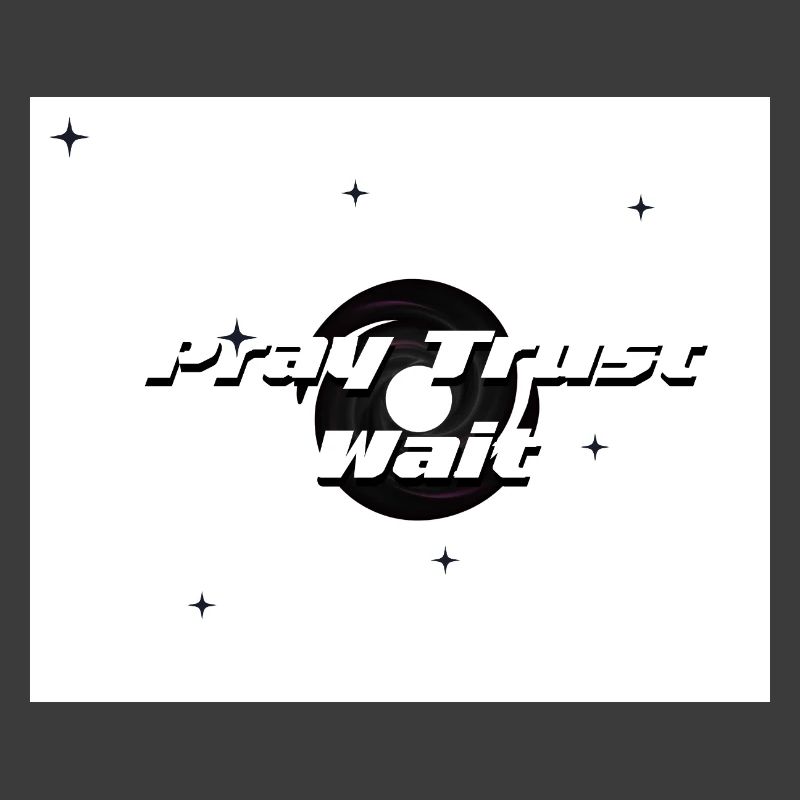 Pray, Trust and Wait 