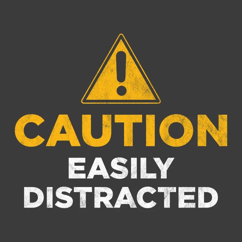 Caution Easily Distracted