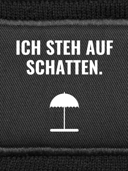 Ich steh auf Schatten.