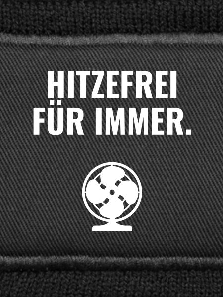 Hitzefrei für immer.