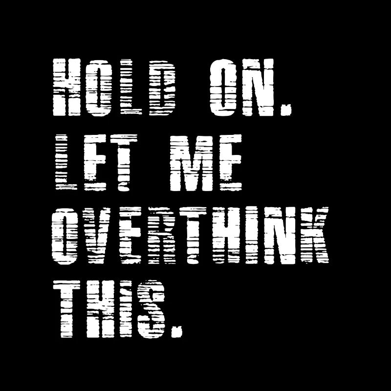 Hold On Let Me Overthink This - Funny Overthink