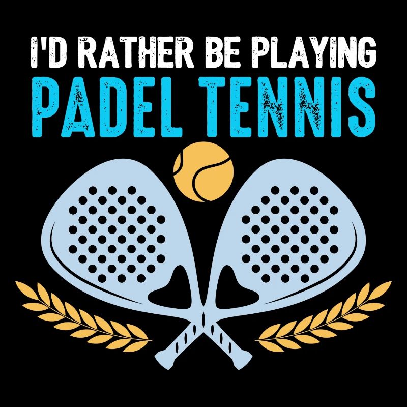 Padel Id Rather Be Playing Padel Tennis