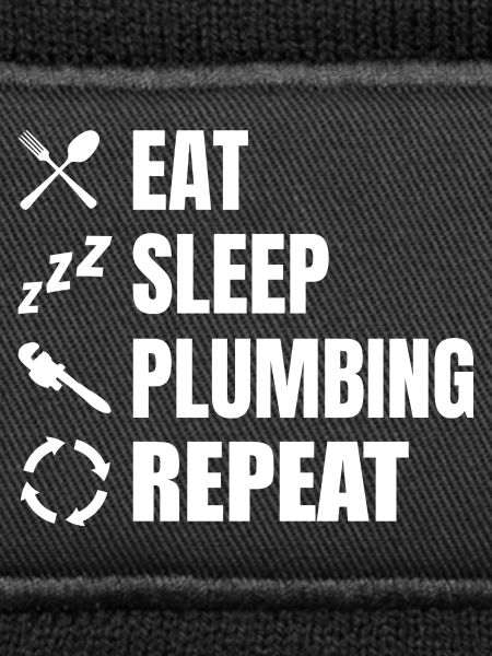 Eating, sleeping, plumbing, repeating
