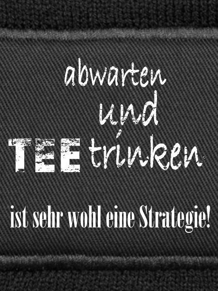 abwarten und Tee trinken