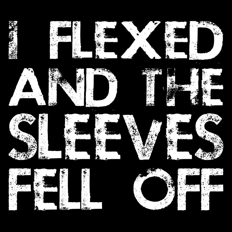 I flexed and the sleeves fell off funny saying