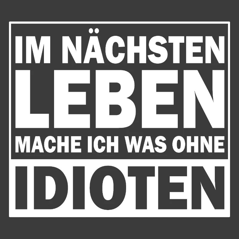 In the next life I'll do something without idiots