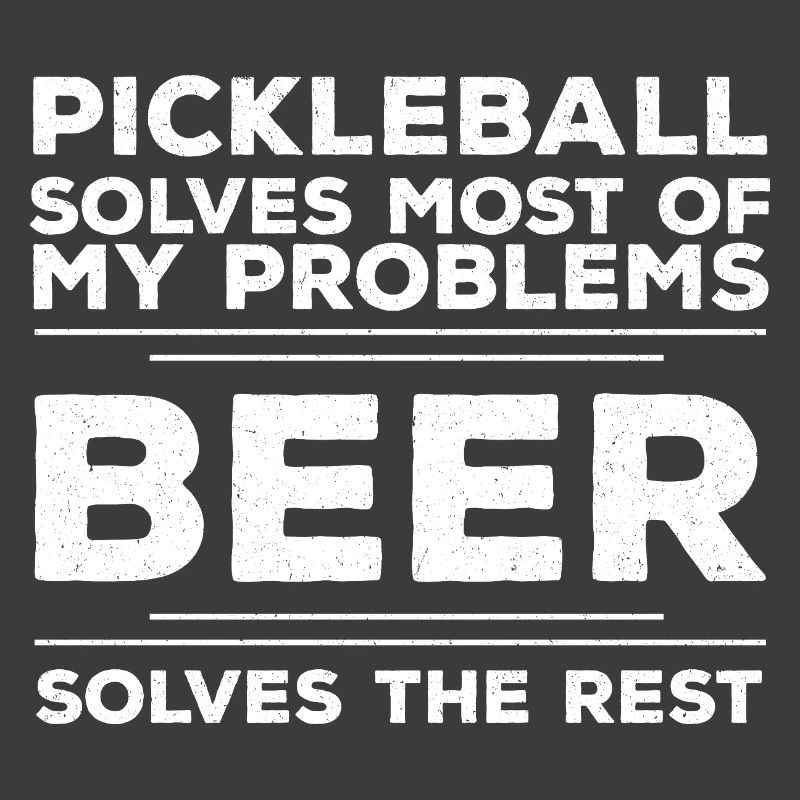 Pickleball Solves Most Of My Problems Beer Solves 