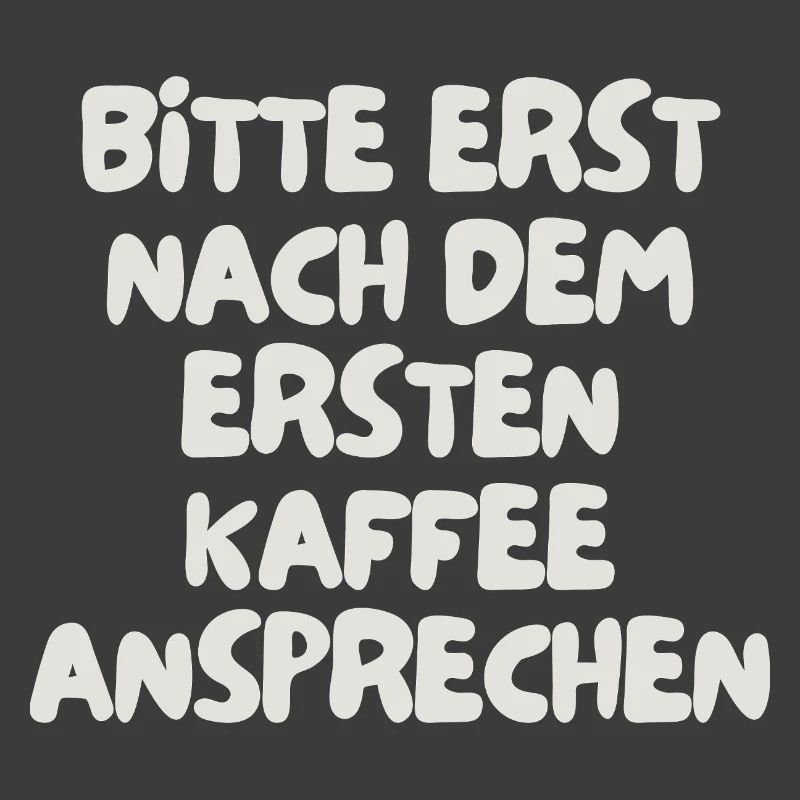 bitte erst nach dem ersten Kaffee ansprechen