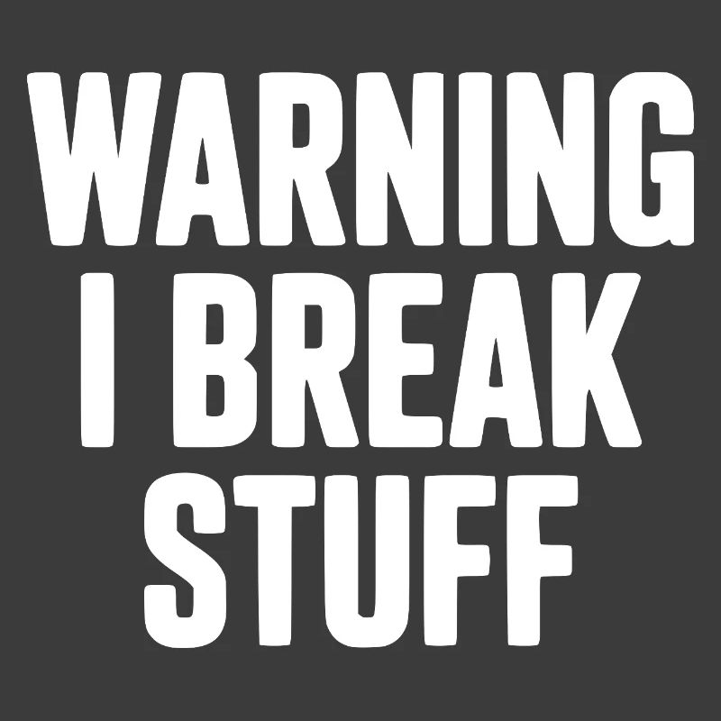 Warning I Break Stuff