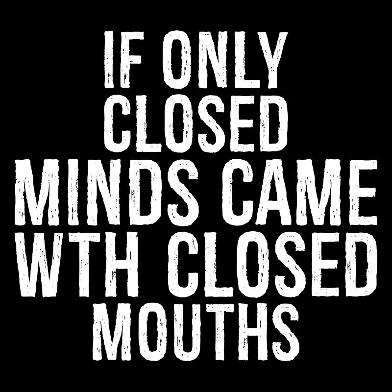 If only closed minds came with closed mouths