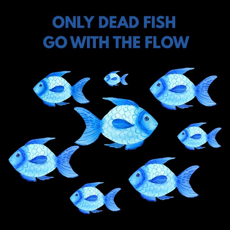 Only dead fish go with the flow
