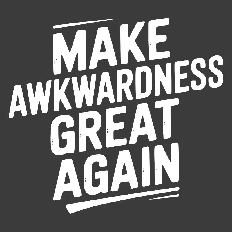 Make Awkwardness Great Again