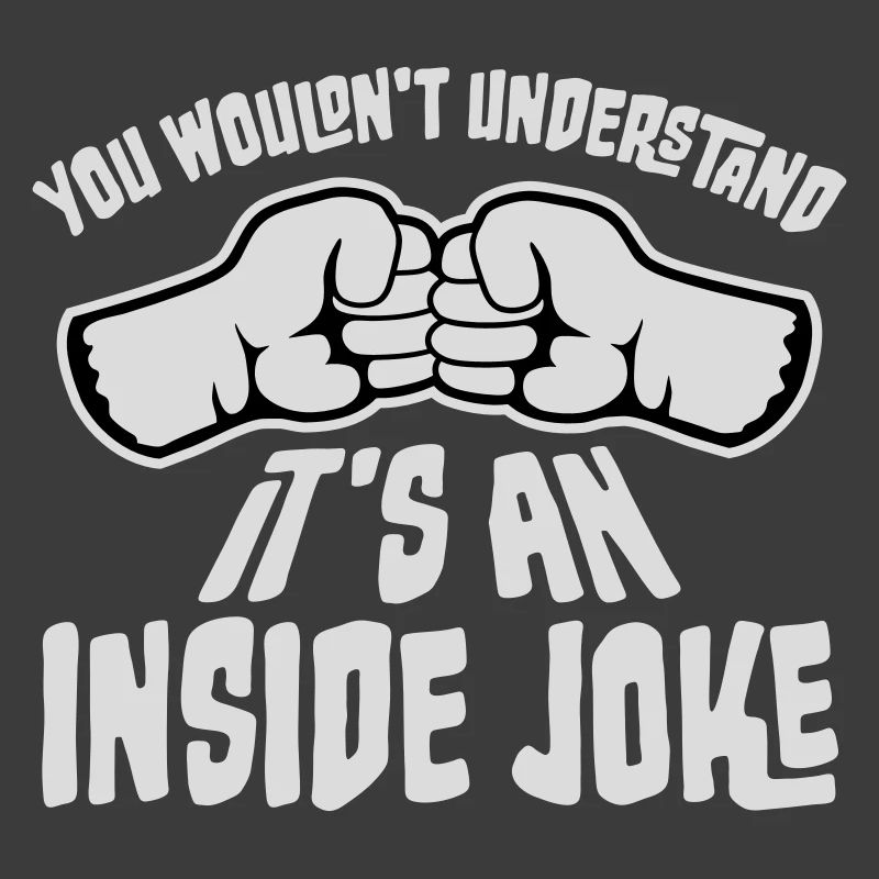 You Wouldn't Understand It's An Inside Joke Fäuste