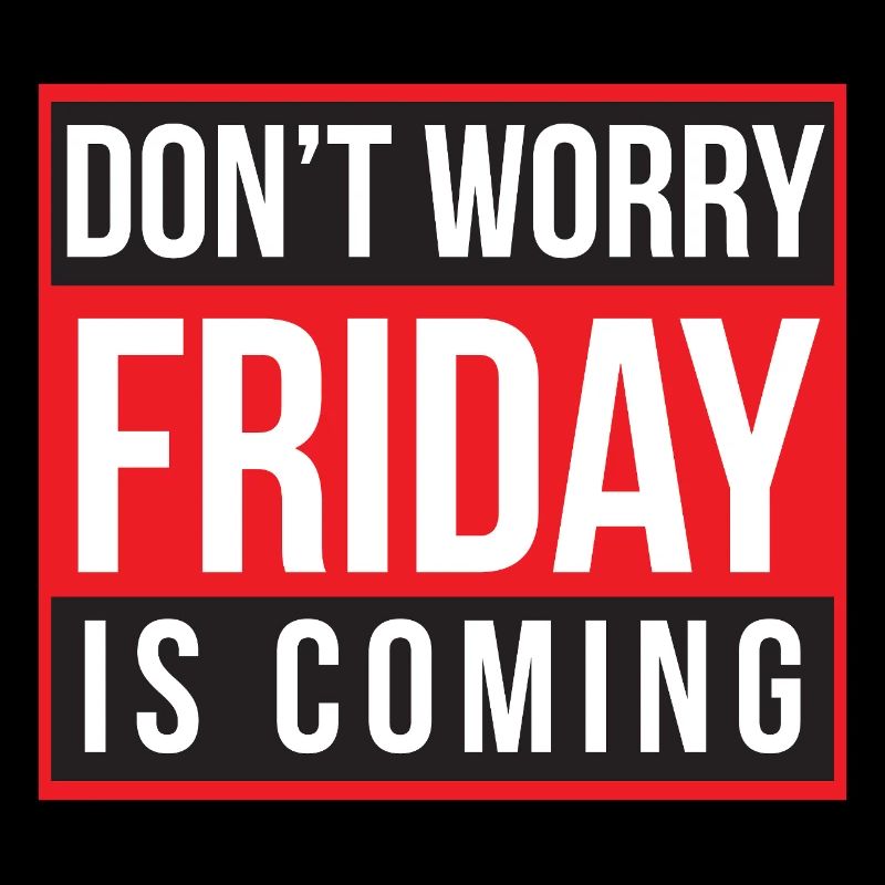 Don't Worry Friday is Coming