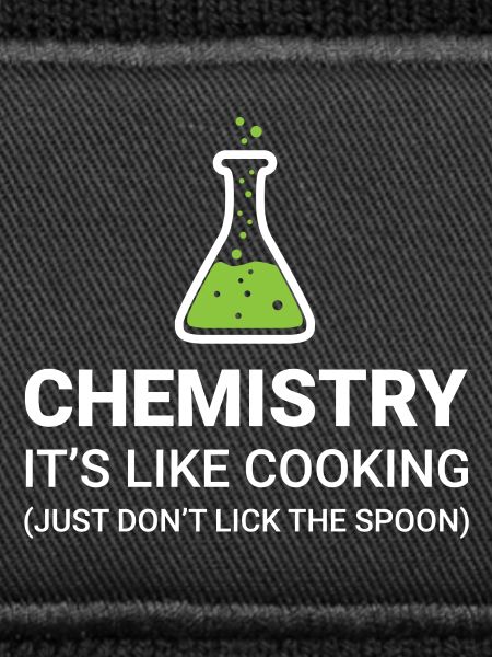 Chemistry, it's like cooking