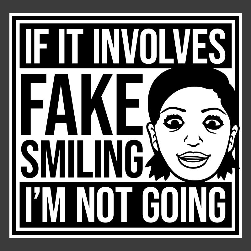 If It Involves Fake Smiling I'm Not Going Spruch