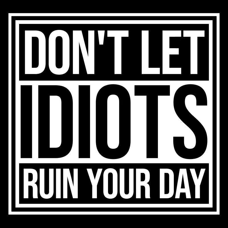 Don't Let Idiots Ruin Your Day Funny Sarcastic