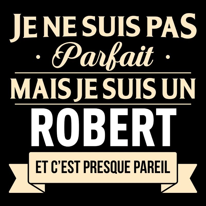 Je Ne Suis Pas Parfait Mais Je Suis Un Robert E...