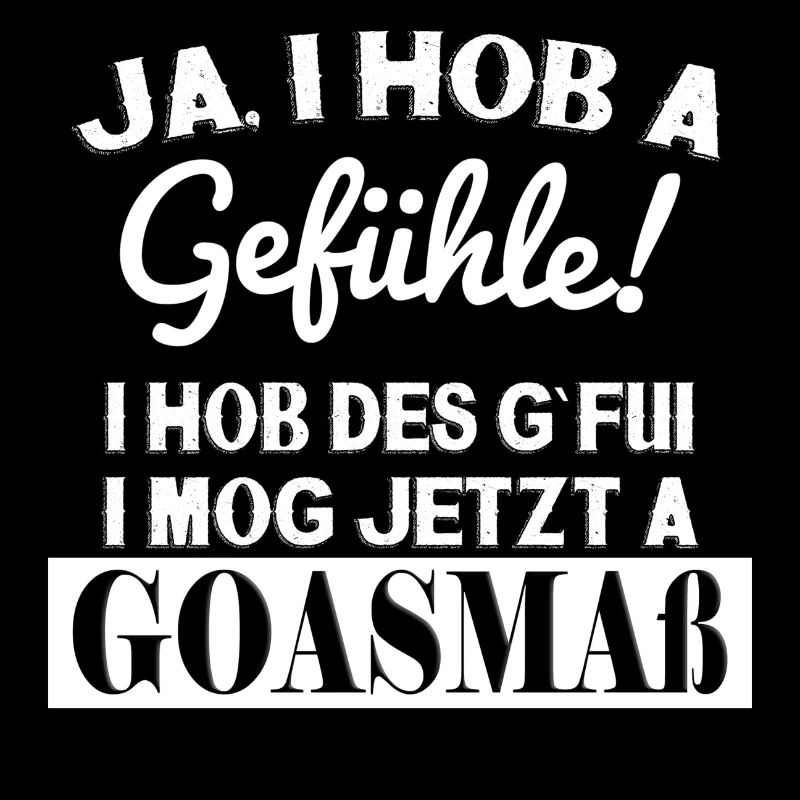 JA , I HOB A GEFÜHLE! GOASMAß