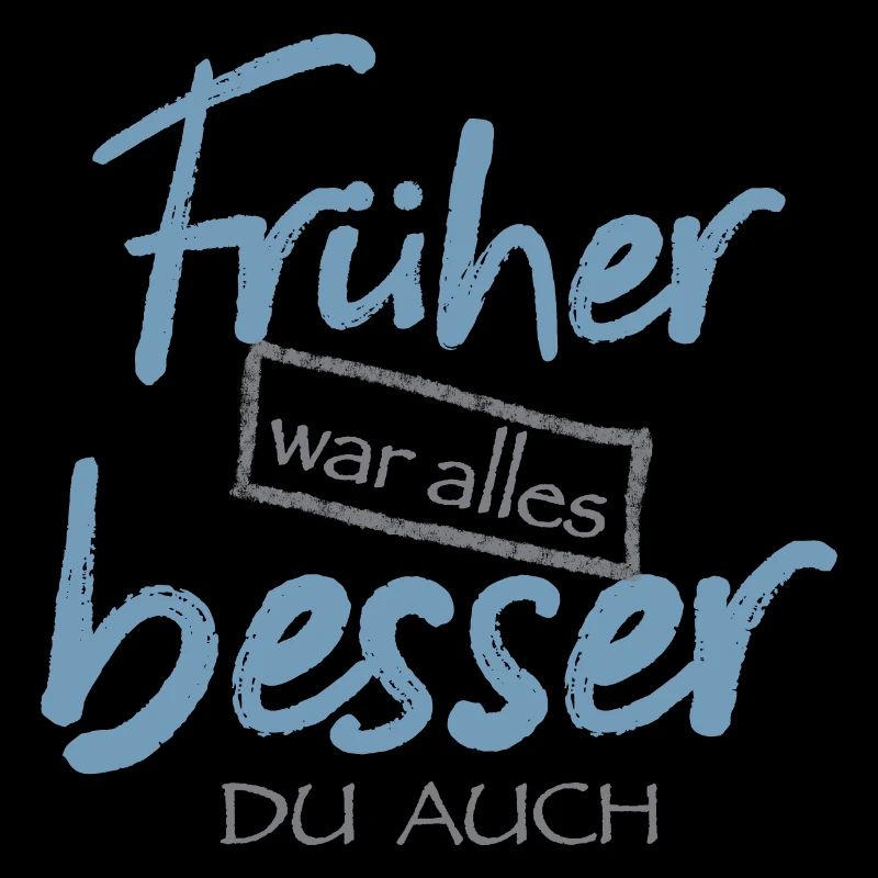 Früher war alles besser. Du auch