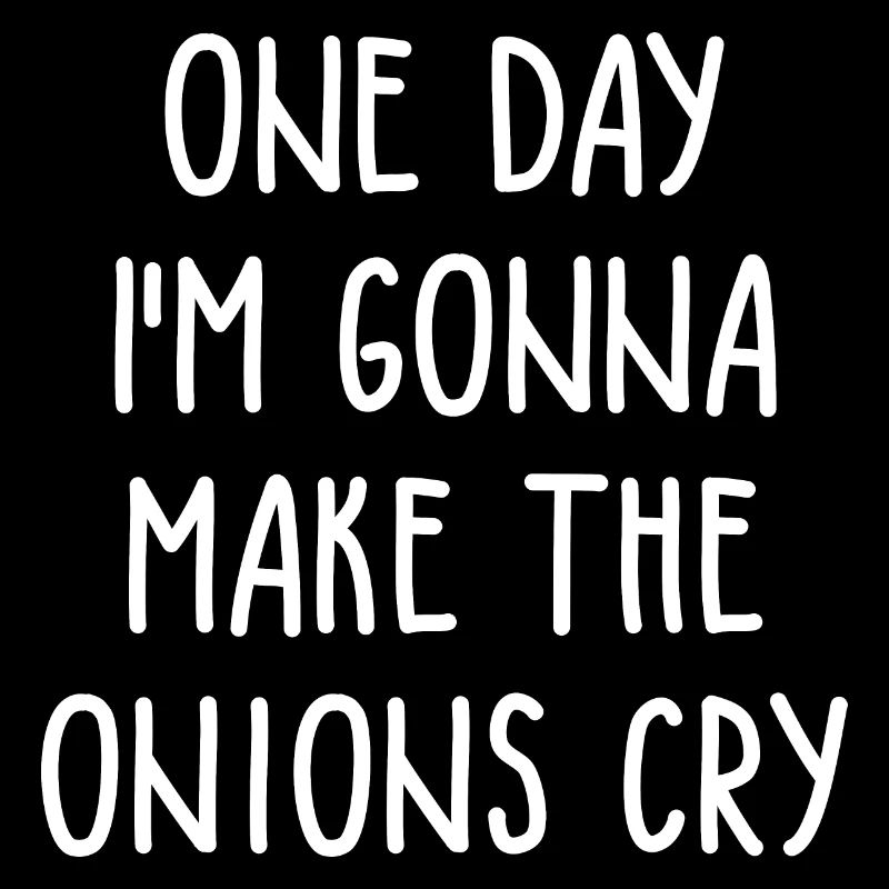One Day I'm going to Make The Onions Cry