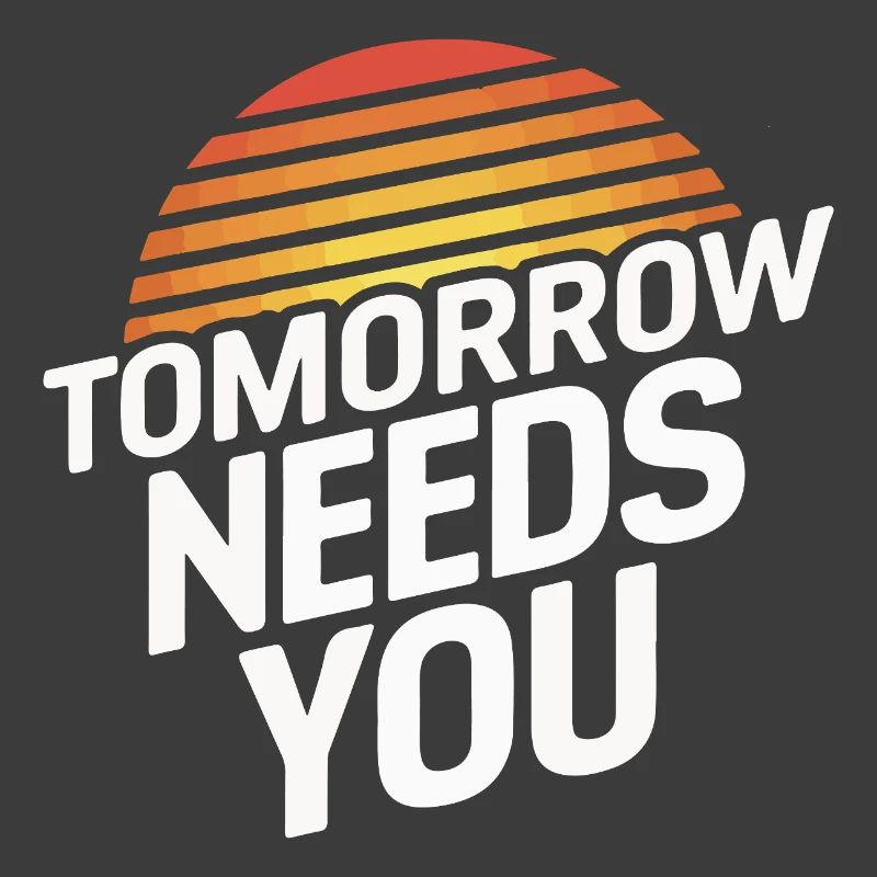 Tomorrow Needs You
