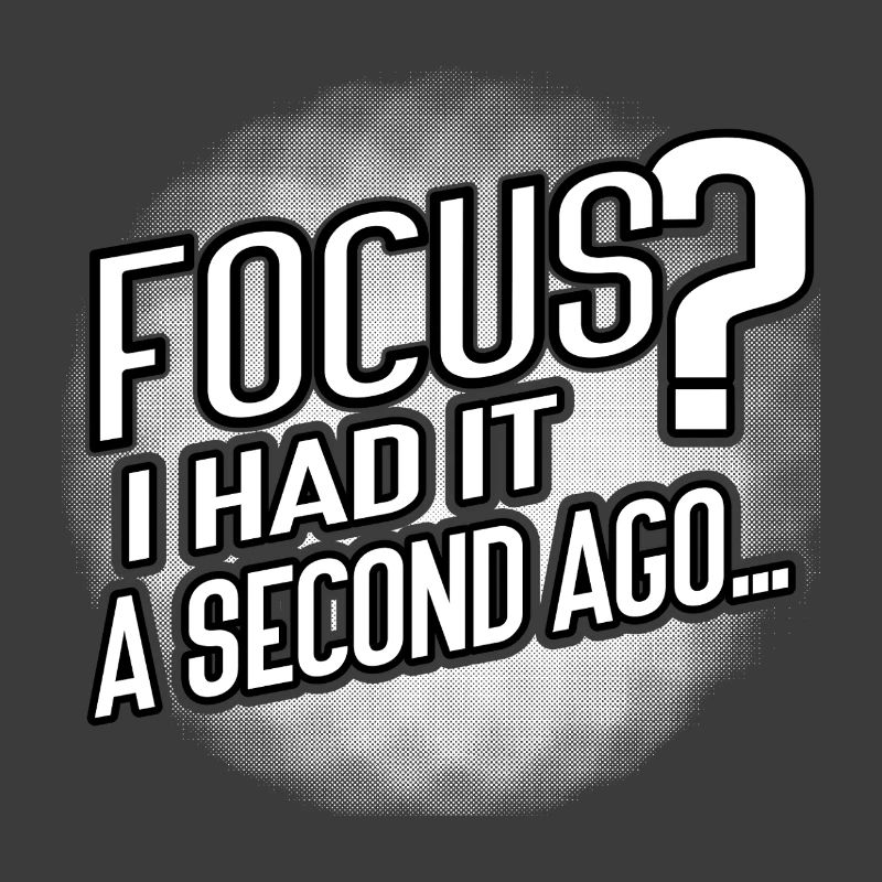 Focus? Gone in 3...2...Oops.