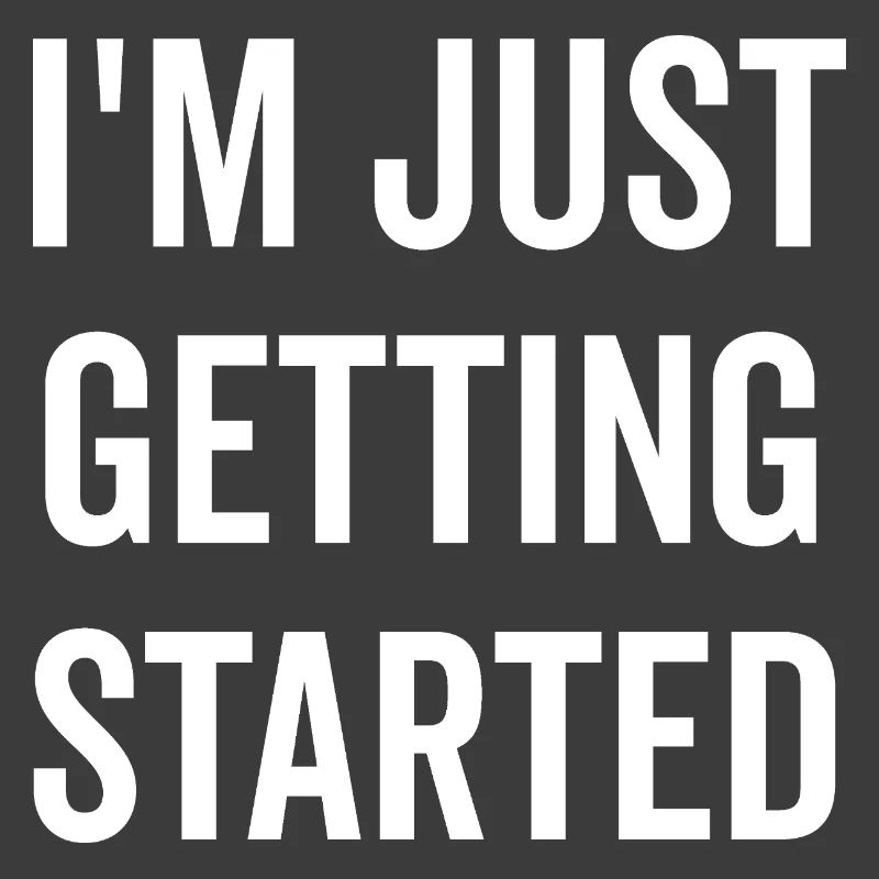 I’m Just Getting Started