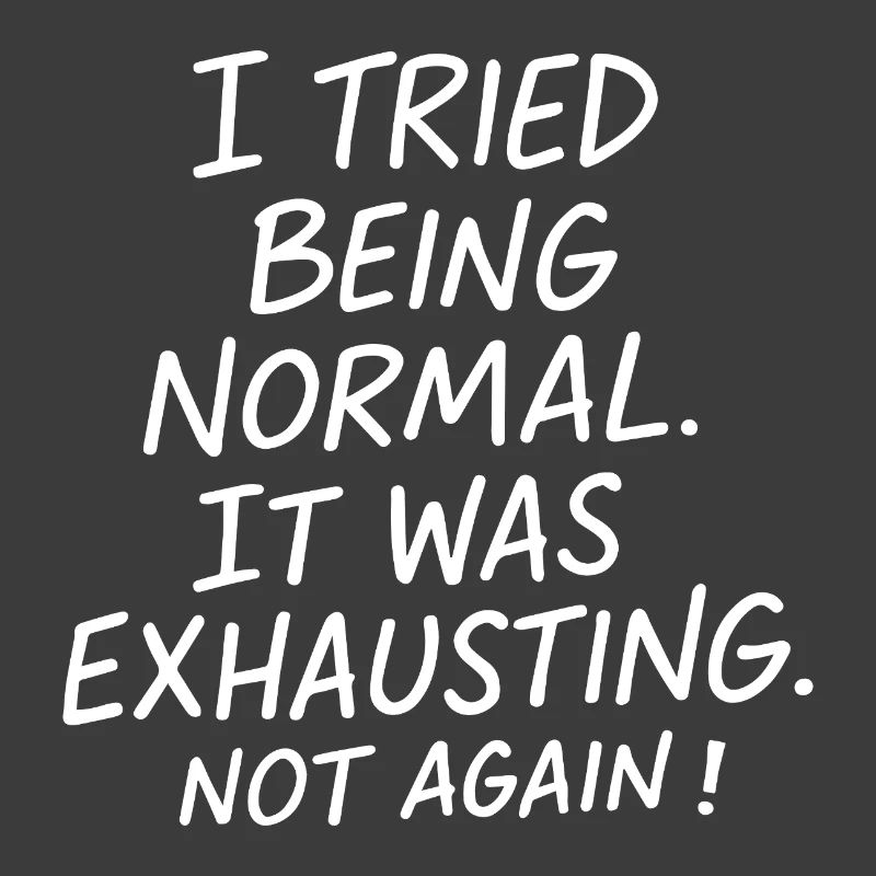 Being normal was exhausting. Not again.