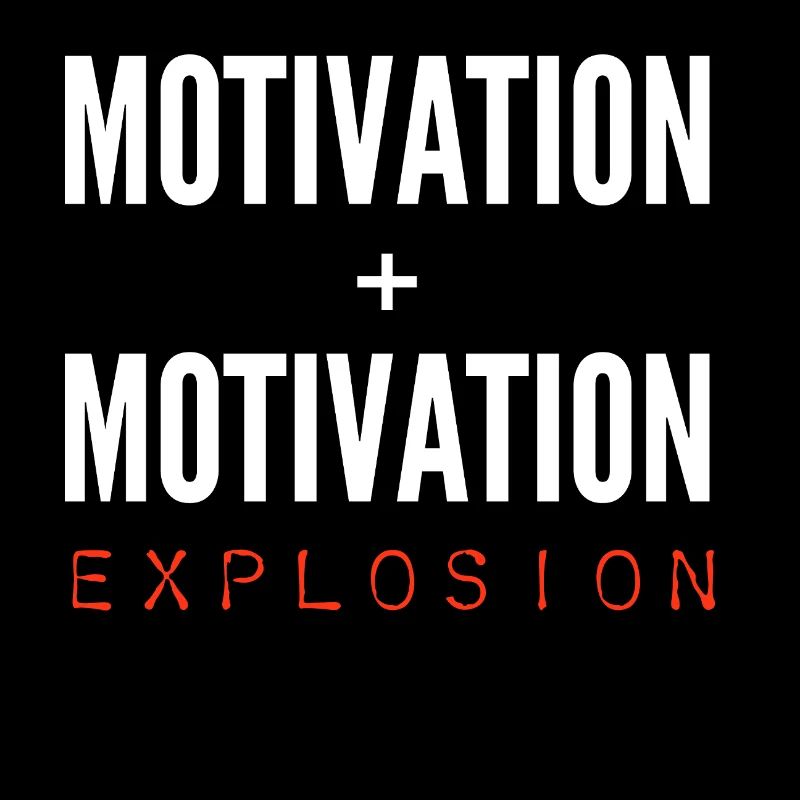 Motivation + Motivation = Explosion