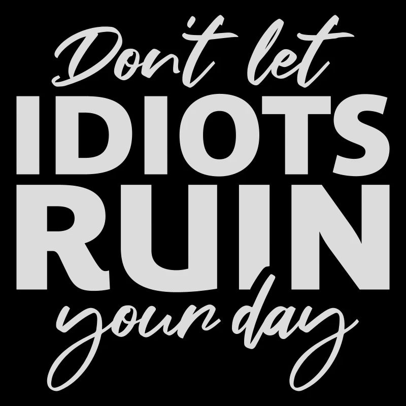 Don't Let Idiots Ruin Your Day Funny Sarcastic