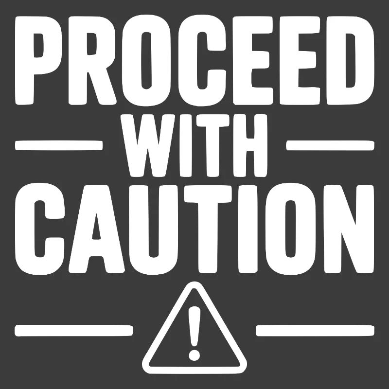 Proceed with Caution