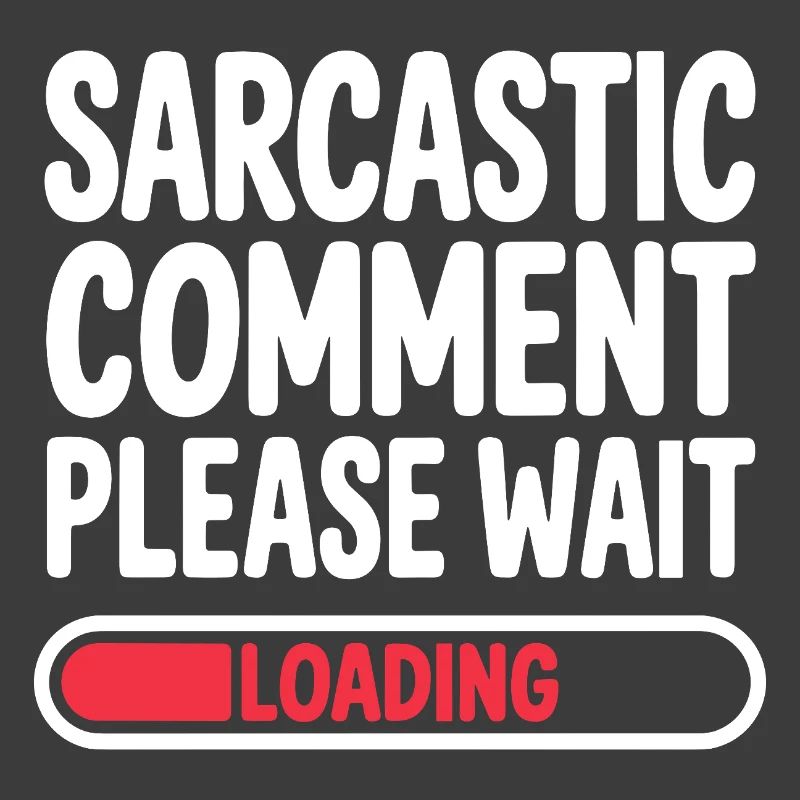 Sarcastic Comment Please Wait Humor Statement