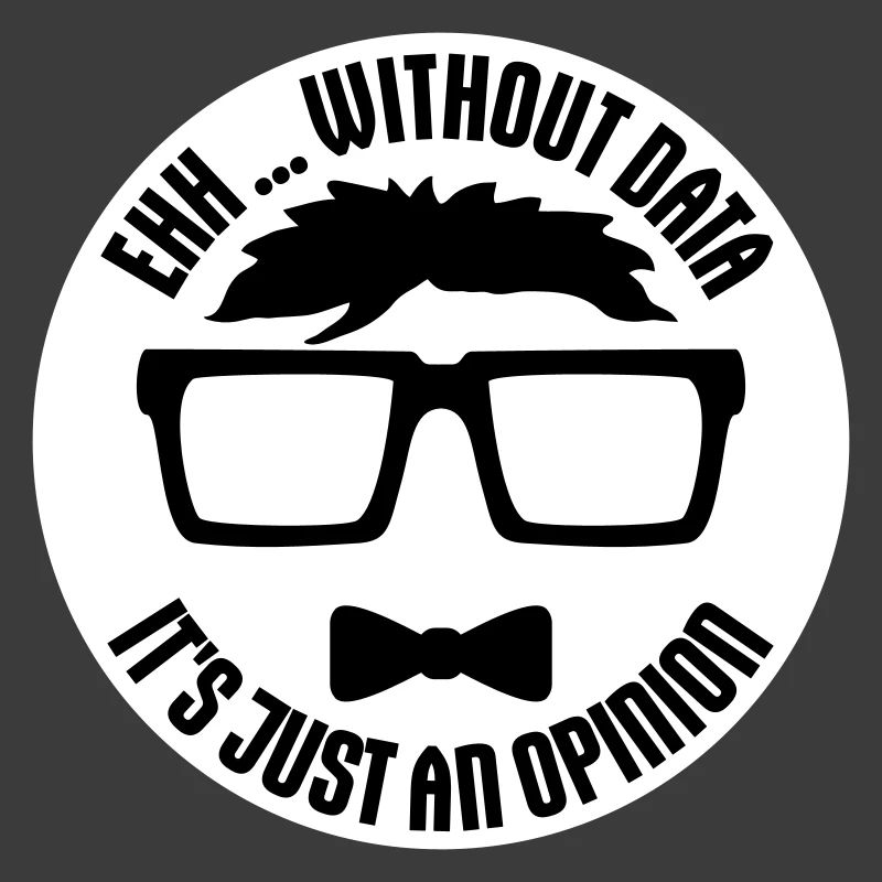 Without Data It's Just An Opinion Statistik Nerd