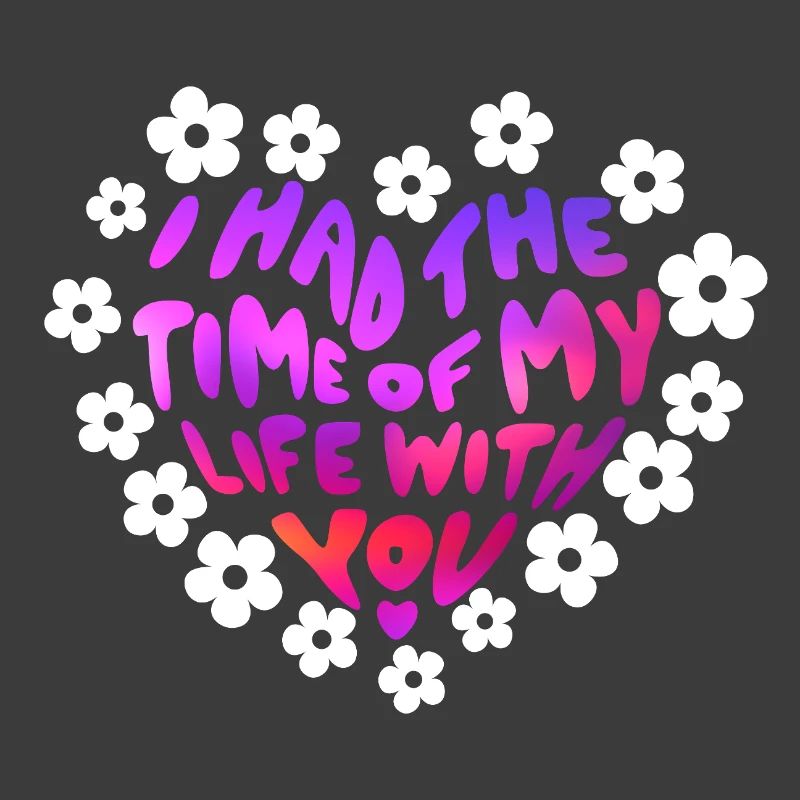 Ich hatte die Zeit meines Lebens mit dir