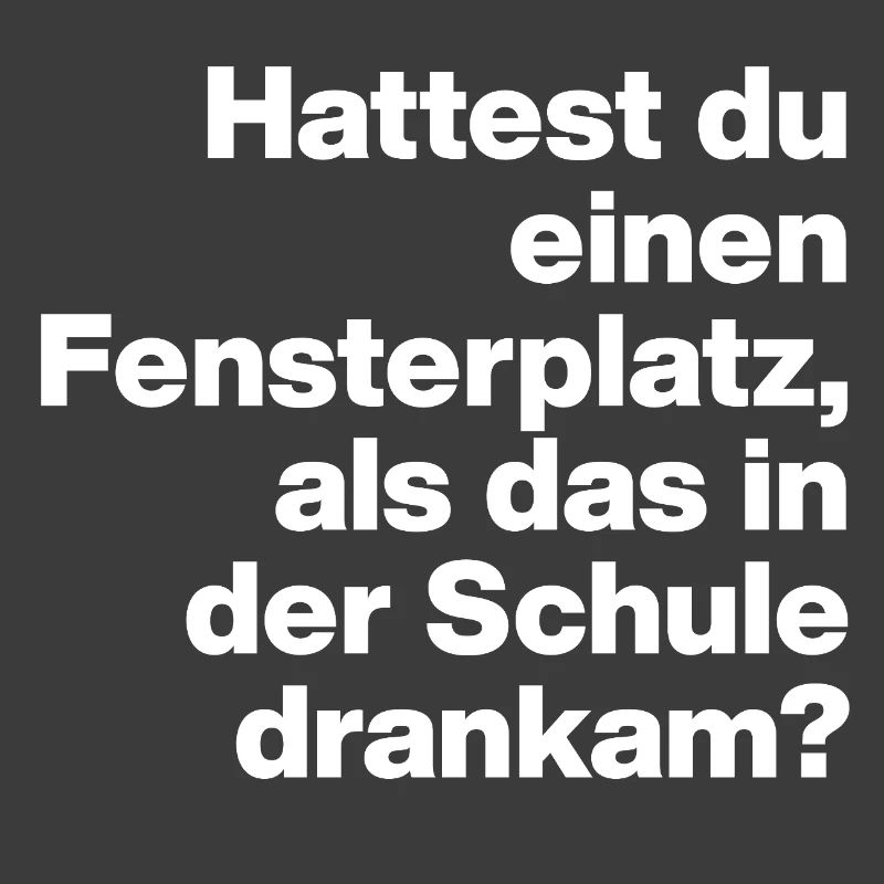 HATTEST DU EINEN FENSTERPLATZ? SARKASMUS, FRECH