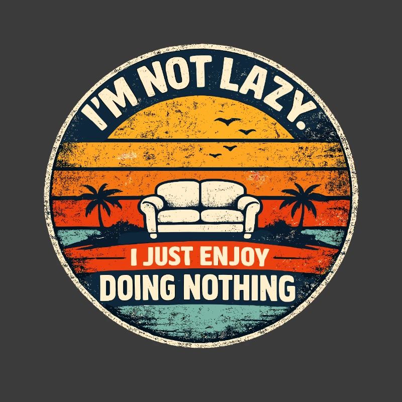 I'm not lazy, enjoy doing nothing