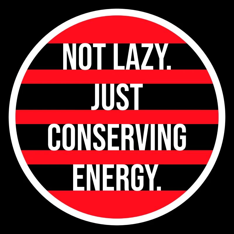 Not Lazy Just Conserving Energy Lustig Faul Spruch