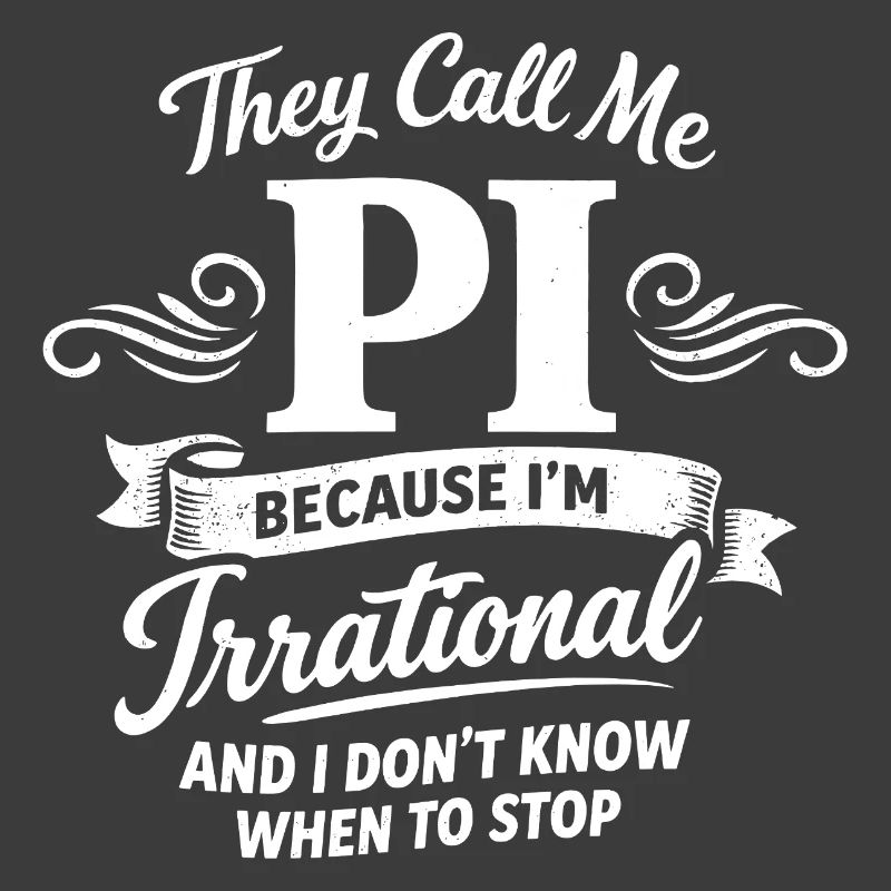 They Call Me Pi Because I'm Irrational Math Desig