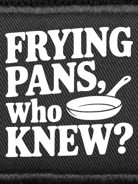 Frying Pans, Who Knew?
