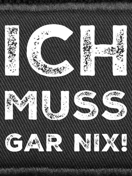 ich muss garnix