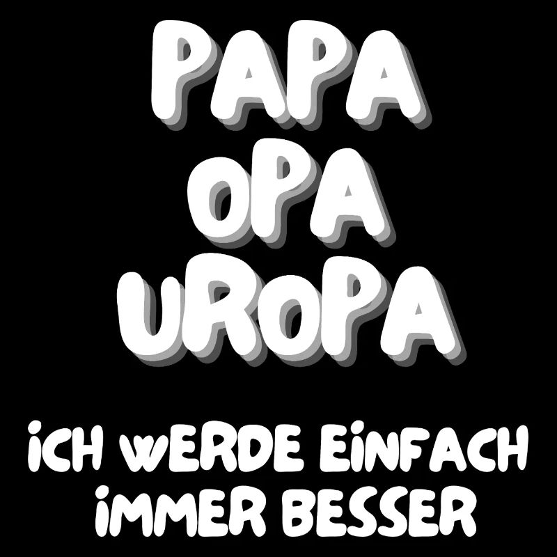 Papa Opa Uropa ich werde einfach immer besser