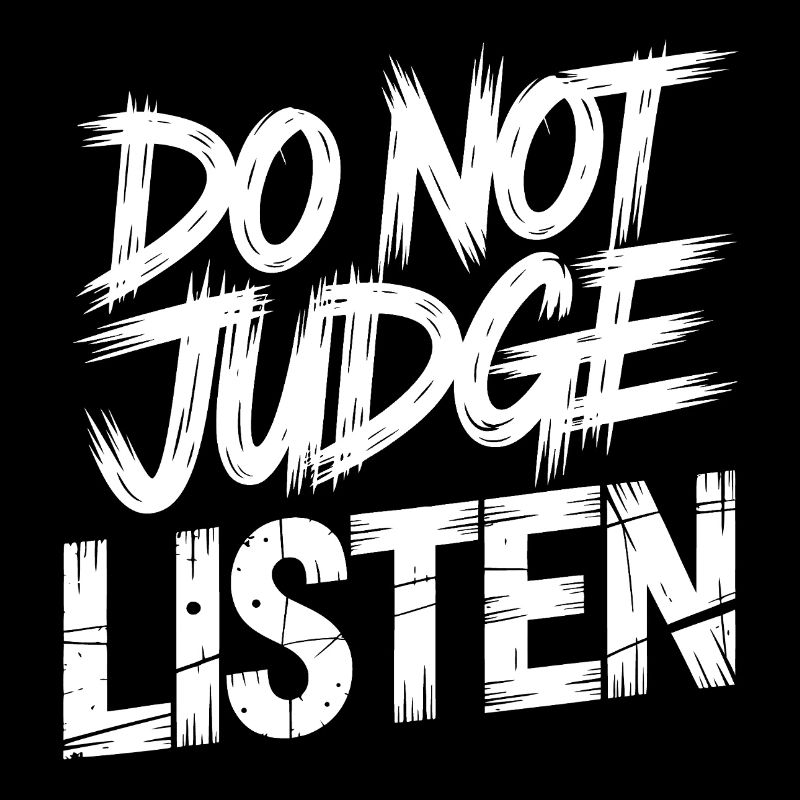 Don't judge, listen