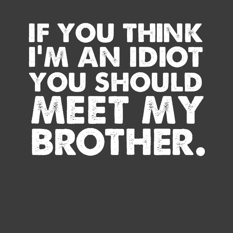 Si yo pense im un idiot, vous devriez rencontrer mon frère