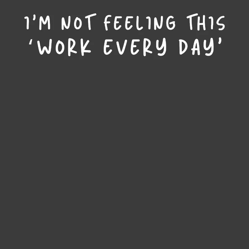 Not Feeling This Work Everyday