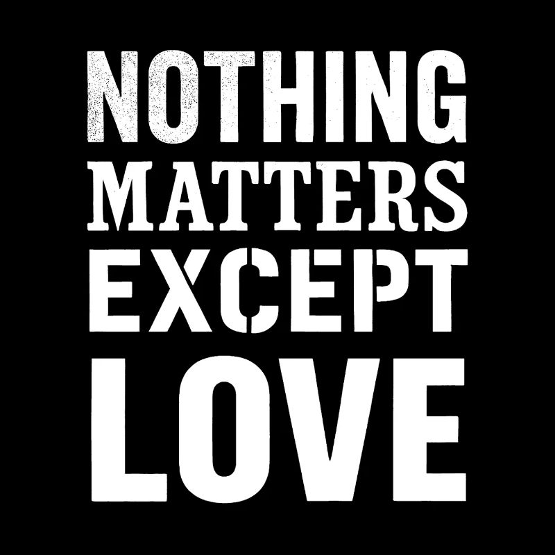 Nothing Matters Except Love Inspirational Shirt