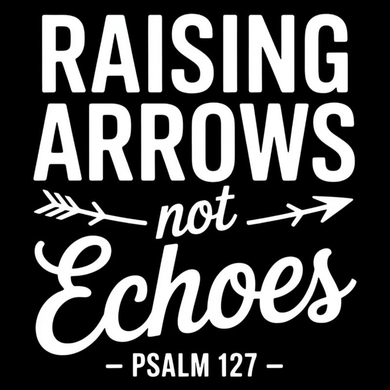 Raising Arrows Not Echoes Psalm 127