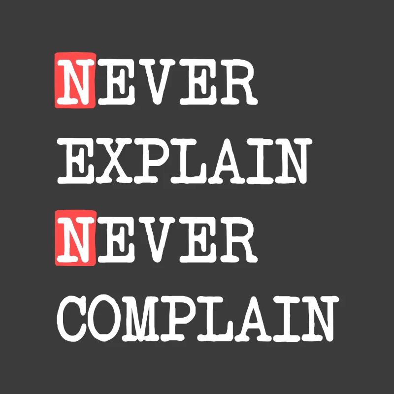 Never Explain Never Complain – Motto Spruch