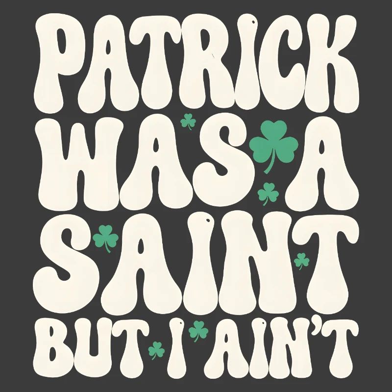Patrick Was A Saint But I Ain't St Patricks Day