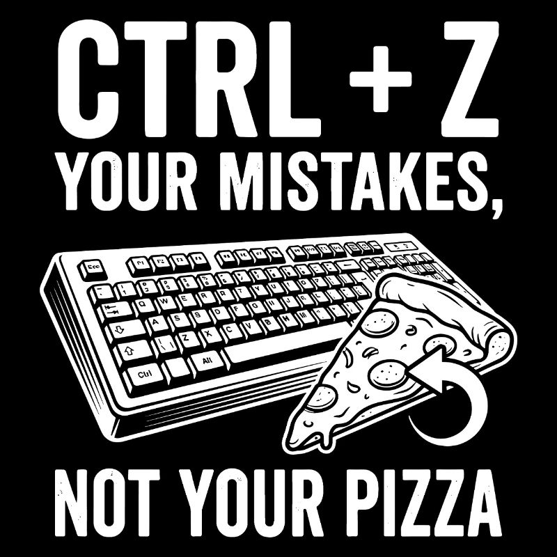 Ctrl + Z Your Mistakes Not Pizza